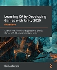 Image of Learning C# by developing games with Unity 2020 : an enjoyable and intuitive approach to getting started with C# programming and Unity. Fifth Edition