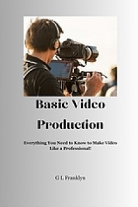 Image of Basic Video Production : Everything You Need to Know to Make Video Like a Professional