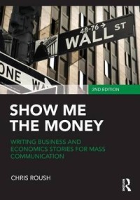 Image of Show me the money : writing business and economics stories for mass communication. Second Edition