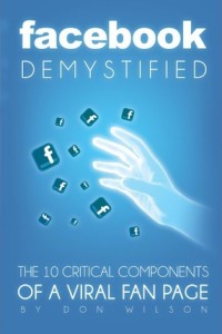 Image of Facebook demystified : the 10 critical components of a viral fan page