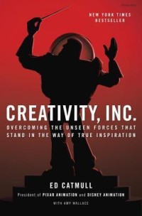 Image of Creativity, Inc. : overcoming the unseen forces that stand in the way of true inspiration