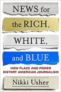 Image of News for the rich, white, and blue : how place and power distort American journalism