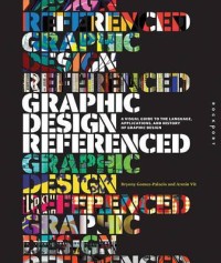 Image of Graphic Design Referenced ; a visual guide to the language, applications, and History of Graphic design