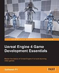Image of Unreal Engine 4 game development essentials : master the basics of Unreal Engine 4 to build stunning video games