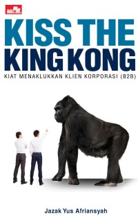 Image of Kiss The King kong: Kiat Menaklukkan Klien Korporasi (B2B)