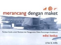Image of Merancang dengan Maket : Panduan Studio Untuk Membuat Dan Menggunakan Maket Perancangan Arsitektur. Edisi Kedua