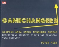 Image of GAMECHANGERS : siapkah anda untuk mengubah dunia? menciptakan strategi bisnis dan branding yang inovatif