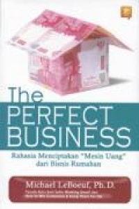 Image of The Perfect Business : Rahasia Menciptakan Mesin Uang dari bisnis Rumahan