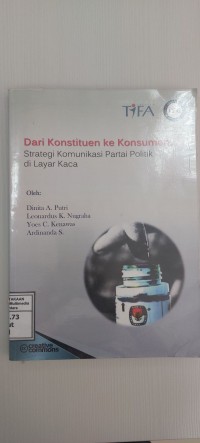 Image of Dari konstituen ke konsumen: strategi komunikasi politik di layar kaca
