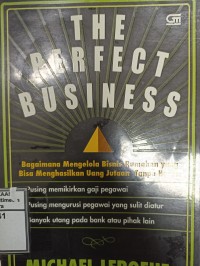 Image of The perfect business : Bagaimana mengelola bisnis rumahan yang bisa menghasilkan uang jutaan tanpa harus : pusing memikirkan gaji pegawai, pusing mengurusi pegawai yang sulit diatur, banyak utang pada bank atau pihak lain