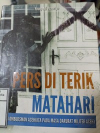 Image of Pers Di Terik Matahari (Catatan Ombudsman Acehkita pada Masa Darurat Militer Aceh)