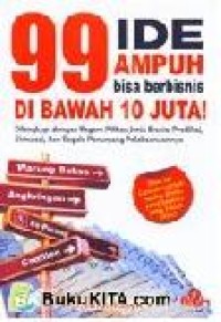 Image of 99 ide ampuh bisa berbisnis di bawah 10 juta: dilengkapi dengan ragam pilihan jenis bisnis, prediksi, simulasi, dan segala penunjang pelaksanaannya