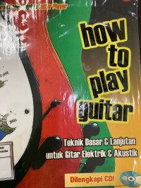 Image of How to Play Guitar: Teknik Dasar & Lanjutan Untuk Gitar Elektrik dan Akustik
