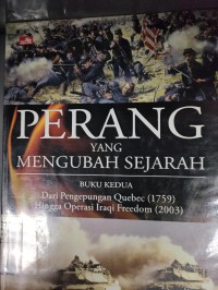 Image of Perang yang mengubah sejarah : buku kedua dari pengepungan quebec (1759) hingga operasi iraqi freedom (2003)