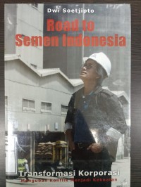 Image of Road to Semen Indonesia: Transformasi Korporasi Mengubah Konflik Menjadi Kekuatan