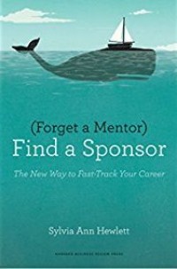 Image of (Forget a mentor) find a sponsor : the new way to fast-track your career