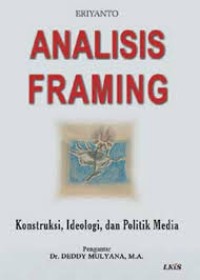 Image of Analisis framing : konstruksi, ideologi dan politik media