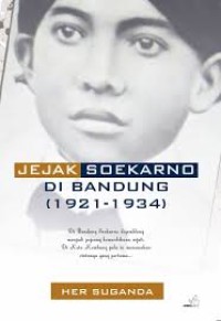 Image of Jejak Soekarno di Bandung (1921 - 1934) : di Bandung Soekarno digembleng menjadi pejuang kemerdekaan sejati. di kota Kembang pula ia menemukan cintanya yang pertama