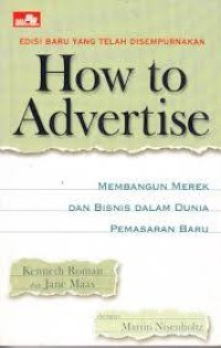 Image of How to advertise : Membangun merk dan bisnis dalam dunia pemasaran baru