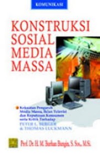 Image of Konstruksi sosial media massa : kekuatan pengaruh media massa, iklan televisi dan keputusan konsumen serta kritik terhadap Peter L. Berger & Thomas Luckmann