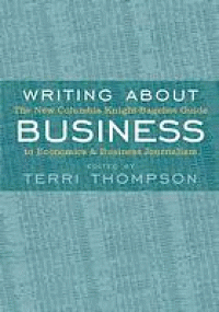 Image of Writing about business : the new Columbia Knight-Bagehot guide to economics and business journalism