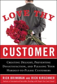Image of Love thy customer : creating delight, preventing dissatisfaction, and pleasing your hardest-to-please customers