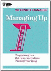 Image of Managing up : forge strong ties, set clear expectations, promote your ideas