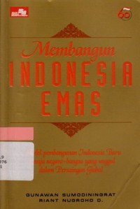 Image of Membangun Indonesia emas : Model pembangunan Indonesia baru menuju negara bangsa yang unggul dalam persaingan global