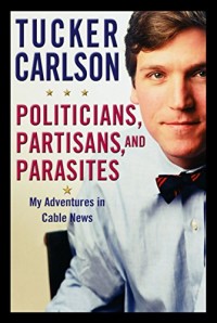Image of Politicians, partisans, and parasites : My adventures in cable news