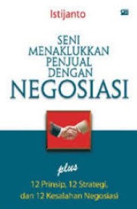 Image of Seni menaklukan penjual dengan negosiasi : Plus 12 prinsip, 12 strategi, dan 12 kesalahan negosiasi