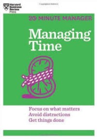 Image of Managing time : focus on what matters, avoid distractions, get thing done