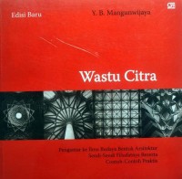Image of Wastu citra : pengantar ke ilmu budaya bentuk arsitektur sendi-sendi filsafatnya beserta contoh-contoh praktis