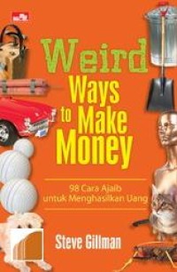 Image of Weird Ways to Make Money: 98 Cara Ajaib untuk Menghasilkan Uang