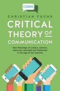Image of Critical theory of communication : new readings of Lukács, Adorno, Marcuse, Honneth and Habermas in the Age of the Internet